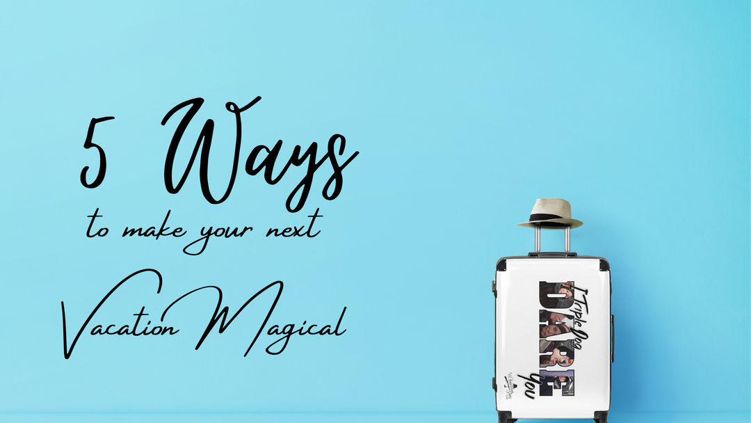 5 Ways to Make Your Next Vacation Magical