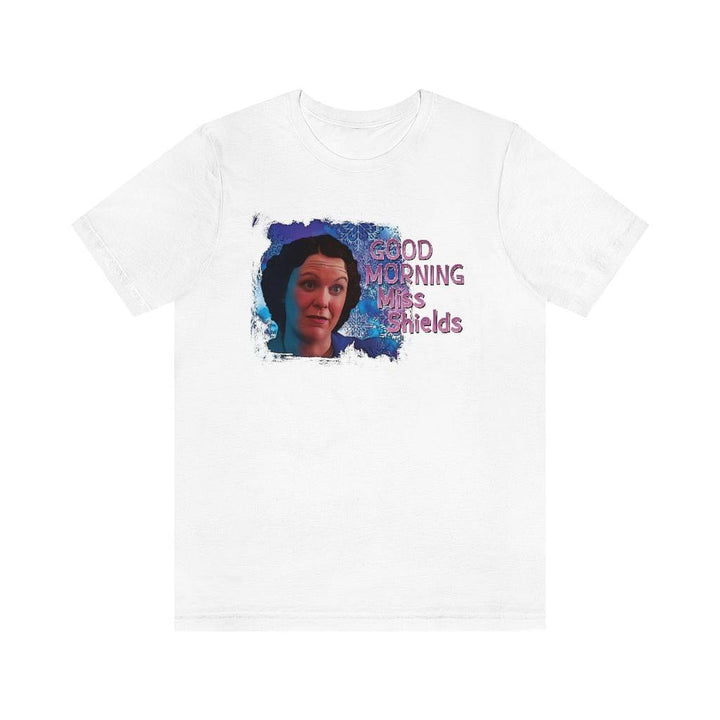 Miss Shields "Good Morning Miss. Shields" t-shirt