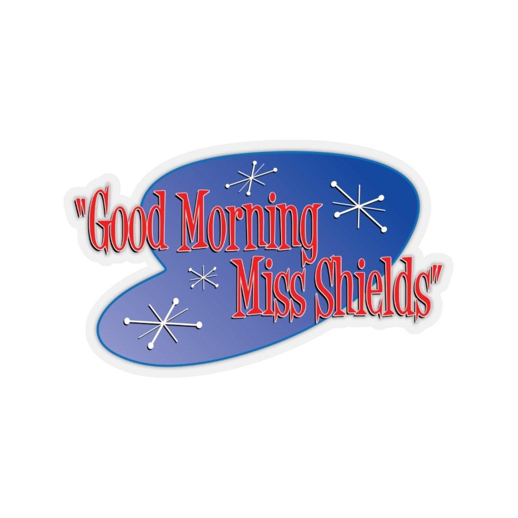 "Good Morning Miss Shields" Quote Sticker
