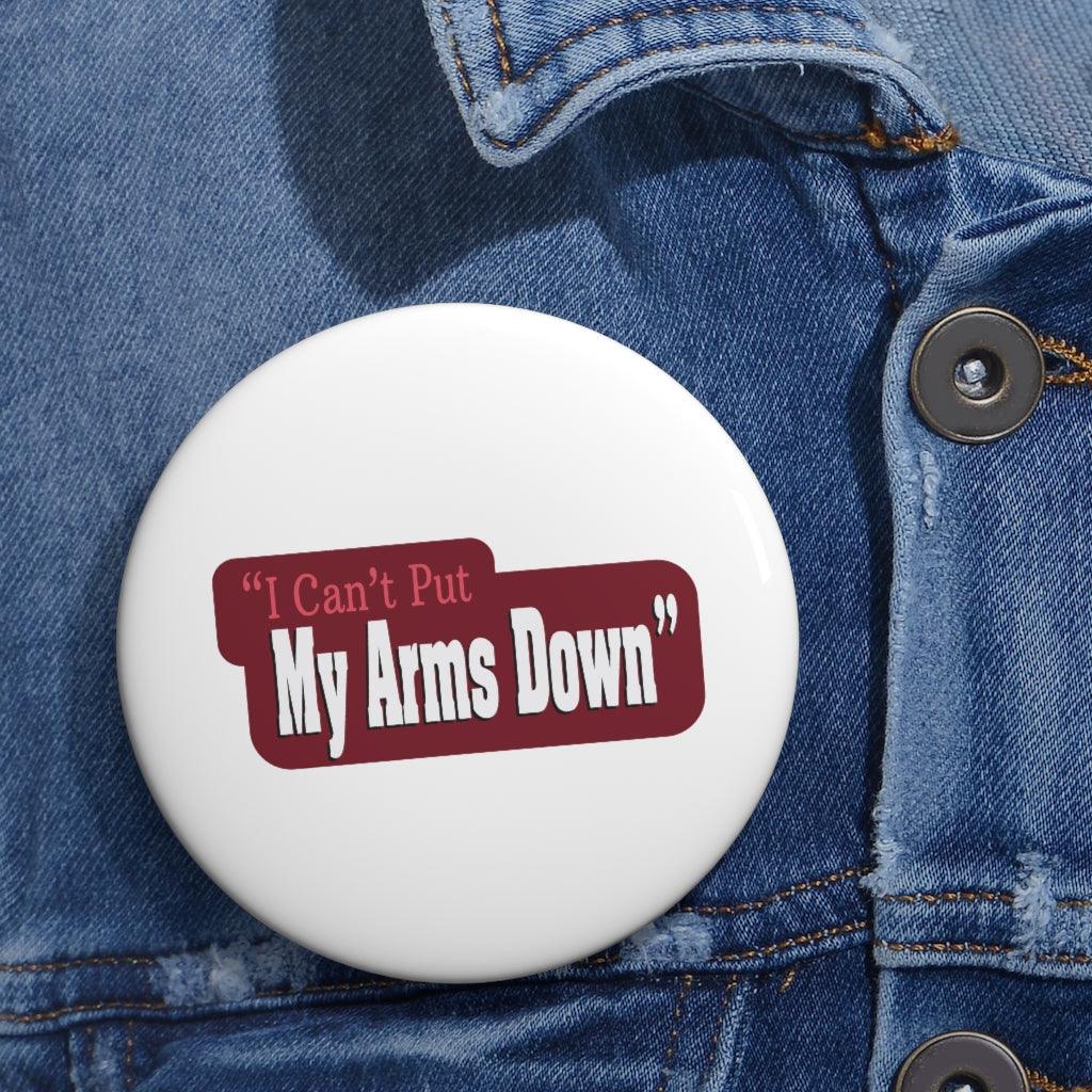 "I Can't Put My Arms Down" Pin Button
